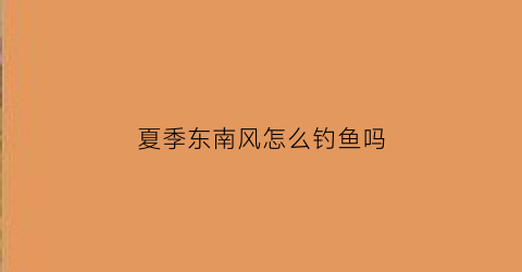 夏季东南风怎么钓鱼吗