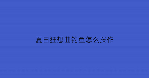 夏日狂想曲钓鱼怎么操作