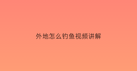 外地怎么钓鱼视频讲解