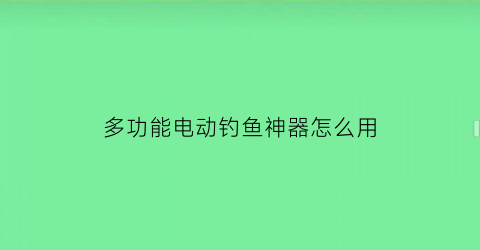 多功能电动钓鱼神器怎么用(多功能电动钓鱼台)