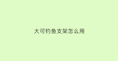 大可钓鱼支架怎么用(多功能钓鱼支架多少钱一个)