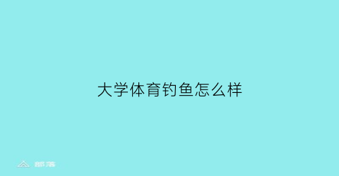 大学体育钓鱼怎么样