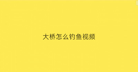 大桥怎么钓鱼视频(大桥下钓鱼如何选择钓位)