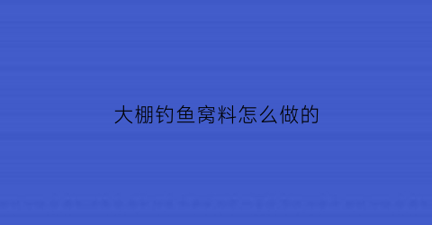 大棚钓鱼窝料怎么做的(如何钓好大棚鱼)