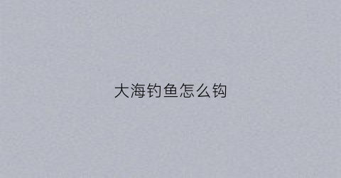 大海钓鱼怎么钩