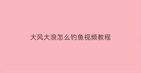 大风大浪怎么钓鱼视频教程