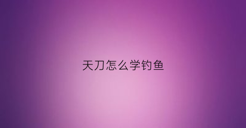 天刀怎么学钓鱼