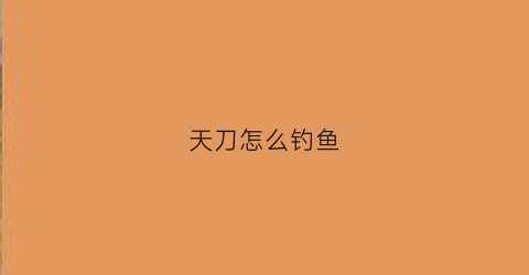 天刀怎么钓鱼(天刀怎么钓鱼啊)