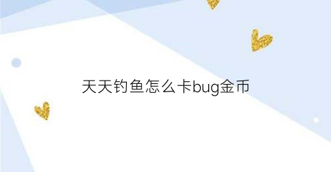 天天钓鱼怎么卡bug金币