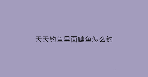 天天钓鱼里面鳙鱼怎么钓