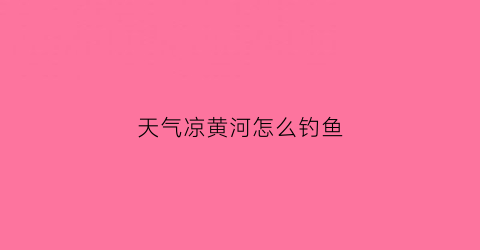 天气凉黄河怎么钓鱼