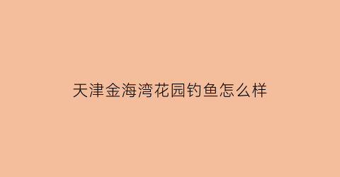 天津金海湾花园钓鱼怎么样