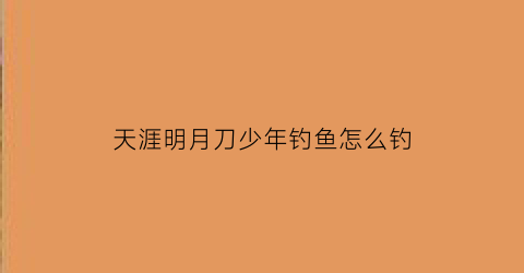 天涯明月刀少年钓鱼怎么钓(天涯明月刀手游少年游)