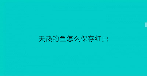 天热钓鱼怎么保存红虫(夏天钓红虫)