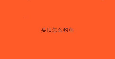 头顶怎么钓鱼