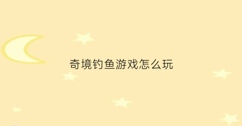 奇境钓鱼游戏怎么玩(奇幻钓鱼之旅)
