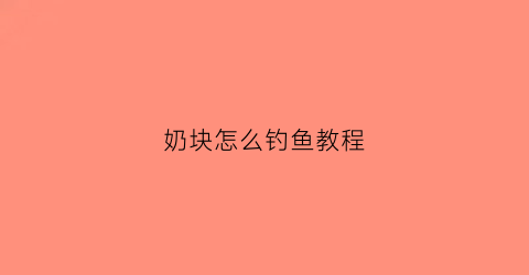 奶块怎么钓鱼教程