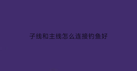 子线和主线怎么连接钓鱼好
