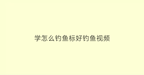 学怎么钓鱼标好钓鱼视频