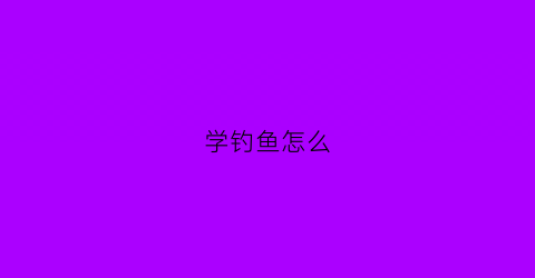 学钓鱼怎么