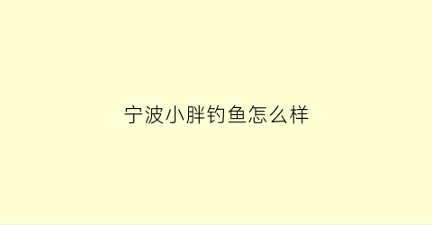 宁波小胖钓鱼怎么样