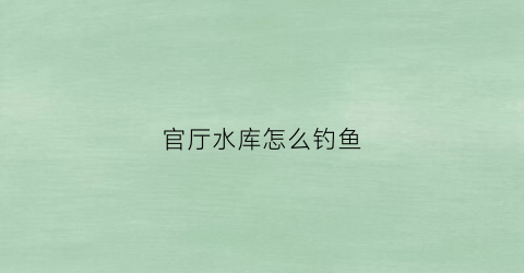 官厅水库怎么钓鱼(官厅水库野钓免费钓鱼)
