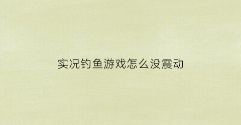 “实况钓鱼游戏怎么没震动(实况钓鱼游戏攻略)