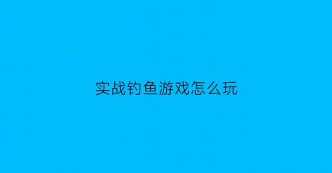 实战钓鱼游戏怎么玩