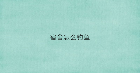 宿舍怎么钓鱼