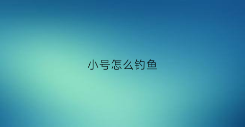 小号怎么钓鱼(03小号鱼钩的绑法图解)