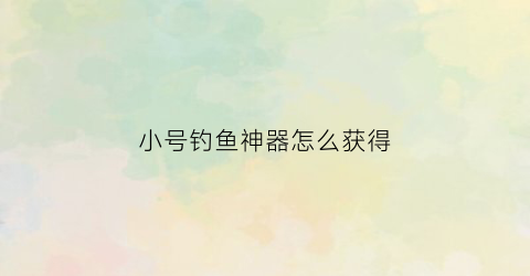 小号钓鱼神器怎么获得(小号钓鱼是什么意思)