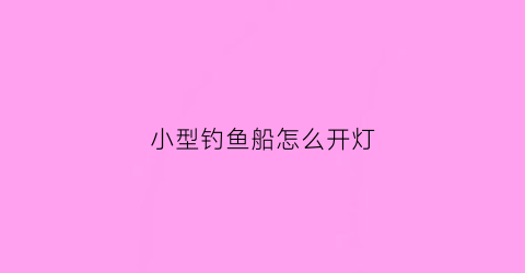 小型钓鱼船怎么开灯(如何造小型钓鱼船)