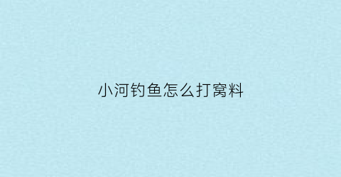 “小河钓鱼怎么打窝料(小河打窝用什么料)