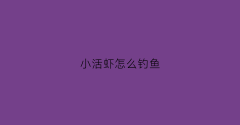 小活虾怎么钓鱼(活虾钓法)