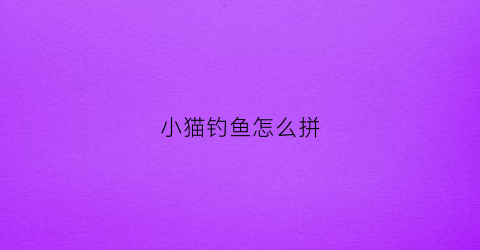 小猫钓鱼怎么拼(小猫钓鱼拼音带汉字)