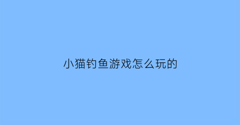 小猫钓鱼游戏怎么玩的