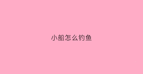 小船怎么钓鱼(小船海钓)