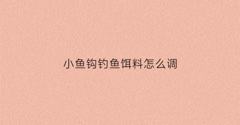 小鱼钩钓鱼饵料怎么调
