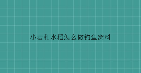 小麦和水稻怎么做钓鱼窝料