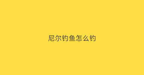 尼尔钓鱼怎么钓