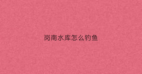 岗南水库怎么钓鱼(岗南水库钓鱼攻略图)