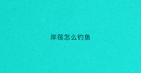 岸筏怎么钓鱼(岸筏钓技巧)