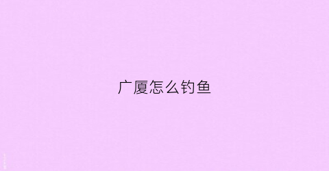 广厦怎么钓鱼
