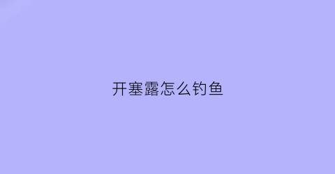 开塞露怎么钓鱼(开塞露怎么玩)