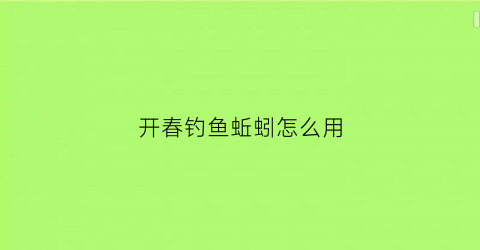 开春钓鱼蚯蚓怎么用(开春钓鱼用蚯蚓行吗)
