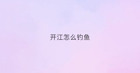 开江怎么钓鱼