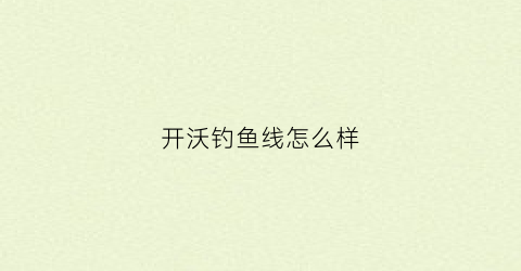 开沃钓鱼线怎么样(开沃钓鱼线怎么样知乎)