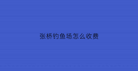 张桥钓鱼场怎么收费