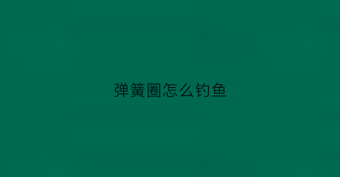 弹簧圈怎么钓鱼