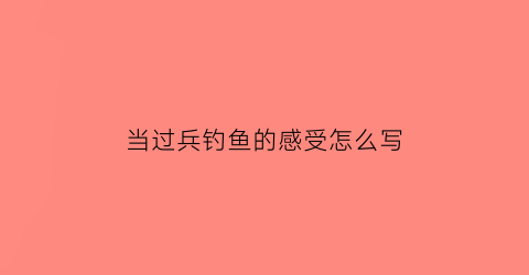 当过兵钓鱼的感受怎么写